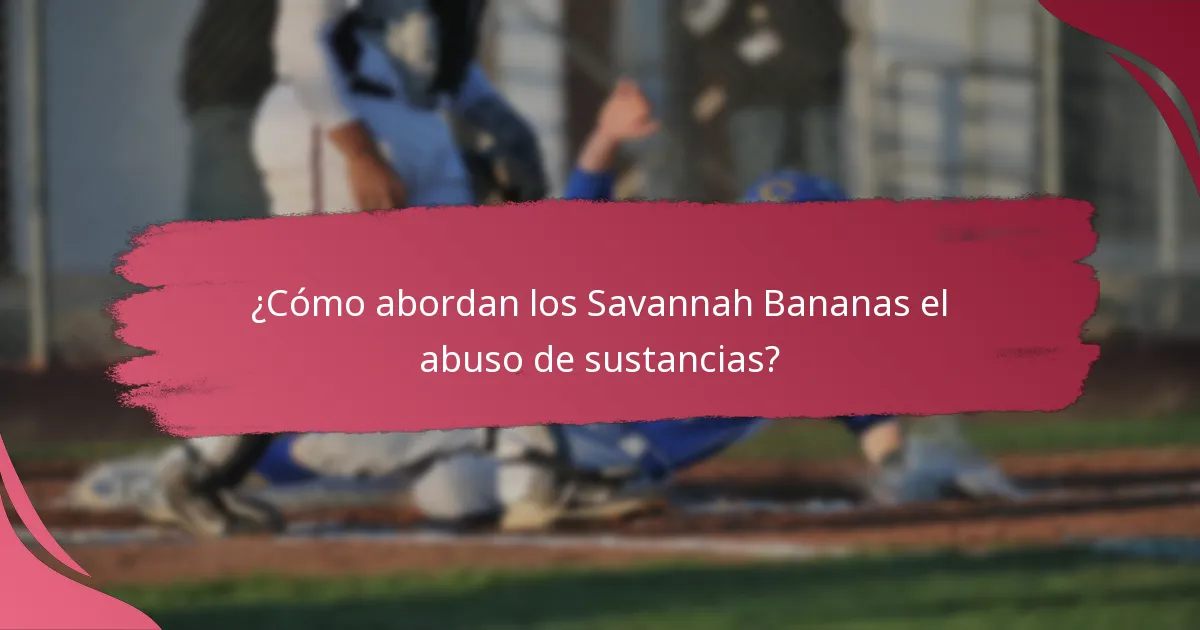 ¿Cómo abordan los Savannah Bananas el abuso de sustancias?