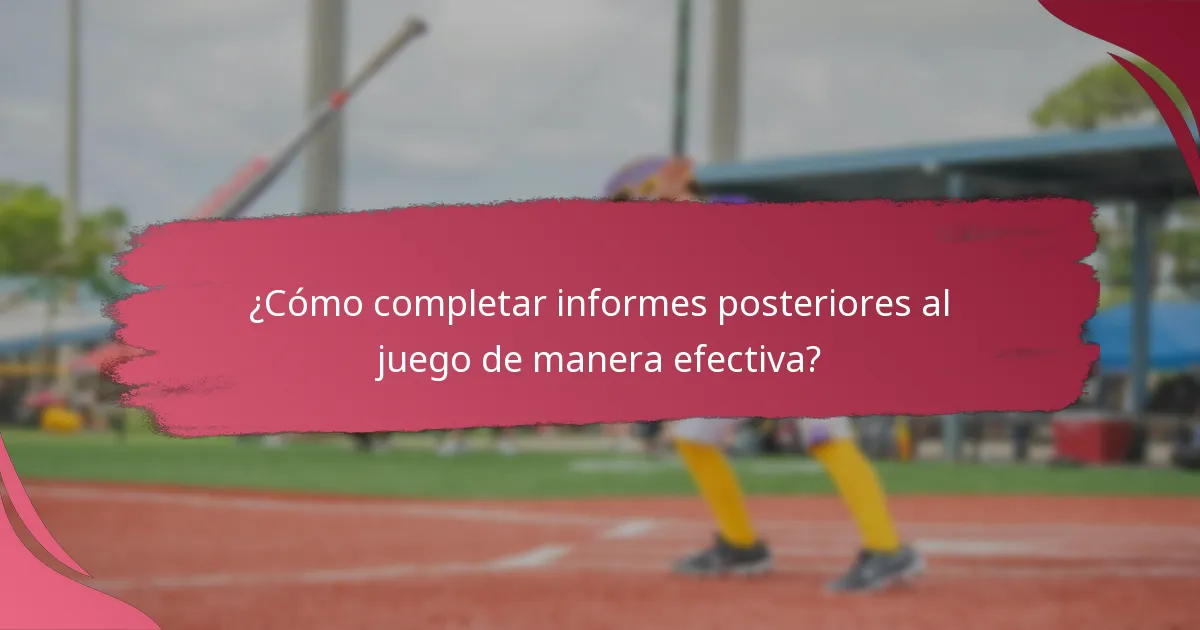 ¿Cómo completar informes posteriores al juego de manera efectiva?