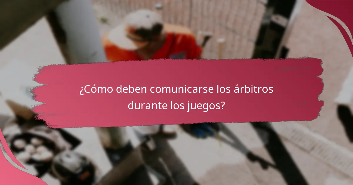 ¿Cómo deben comunicarse los árbitros durante los juegos?
