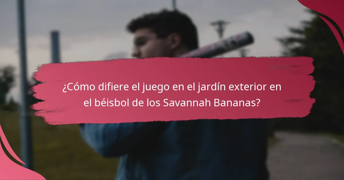 ¿Cómo difiere el juego en el jardín exterior en el béisbol de los Savannah Bananas?