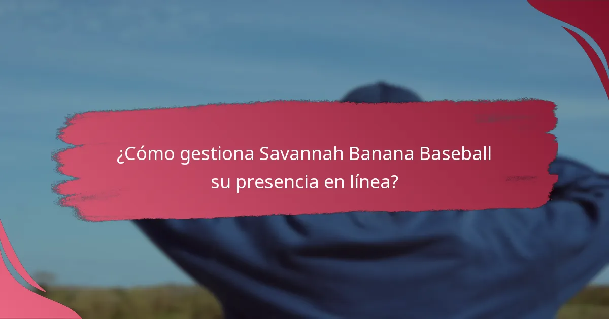 ¿Cómo gestiona Savannah Banana Baseball su presencia en línea?