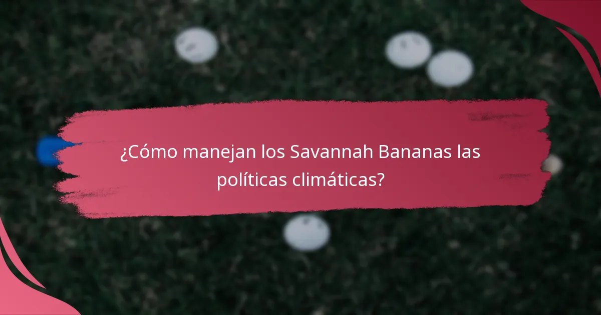 ¿Cómo manejan los Savannah Bananas las políticas climáticas?