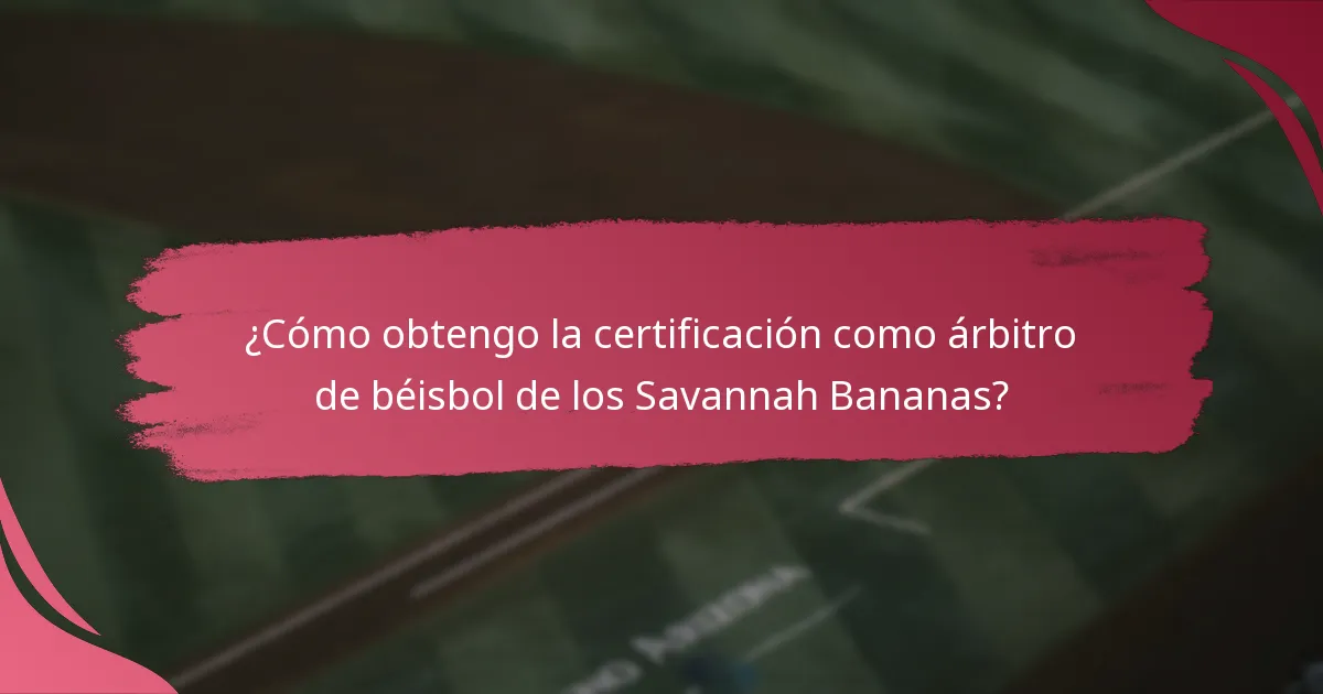 ¿Cómo obtengo la certificación como árbitro de béisbol de los Savannah Bananas?
