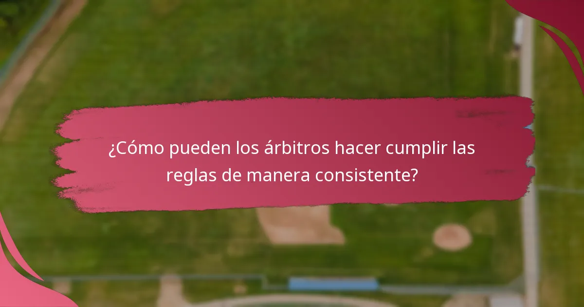 ¿Cómo pueden los árbitros hacer cumplir las reglas de manera consistente?
