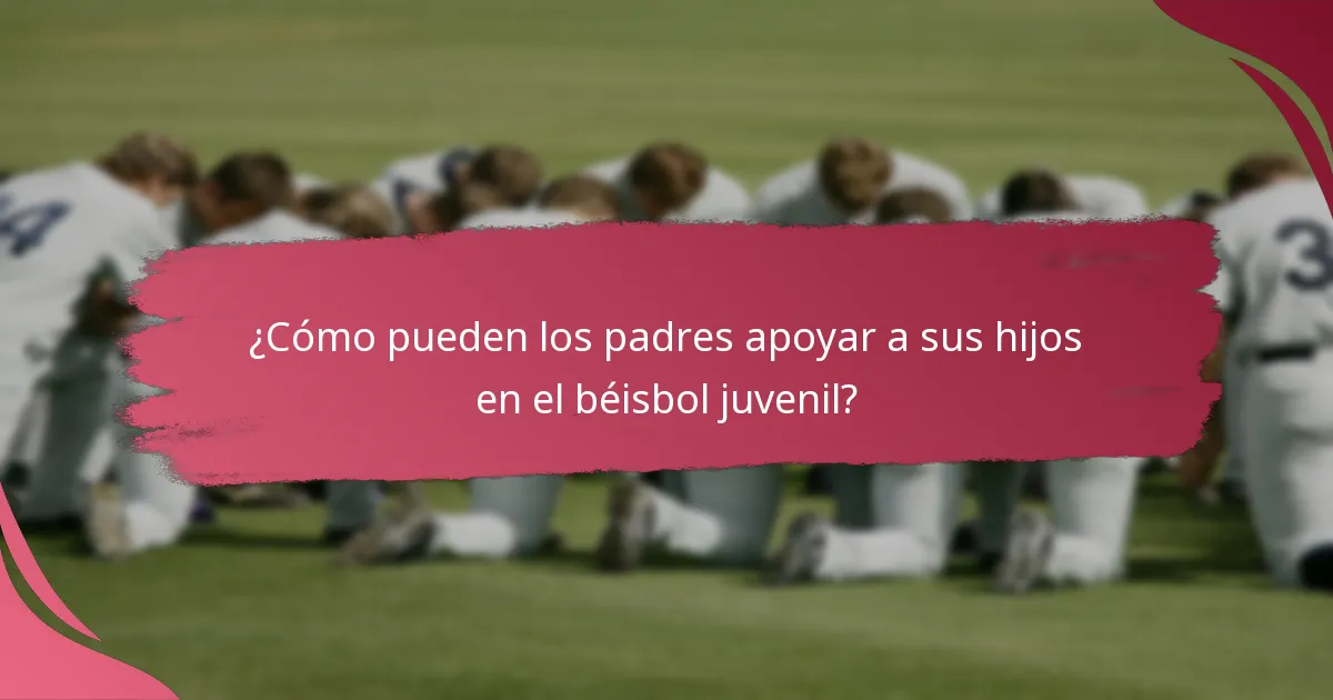 ¿Cómo pueden los padres apoyar a sus hijos en el béisbol juvenil?
