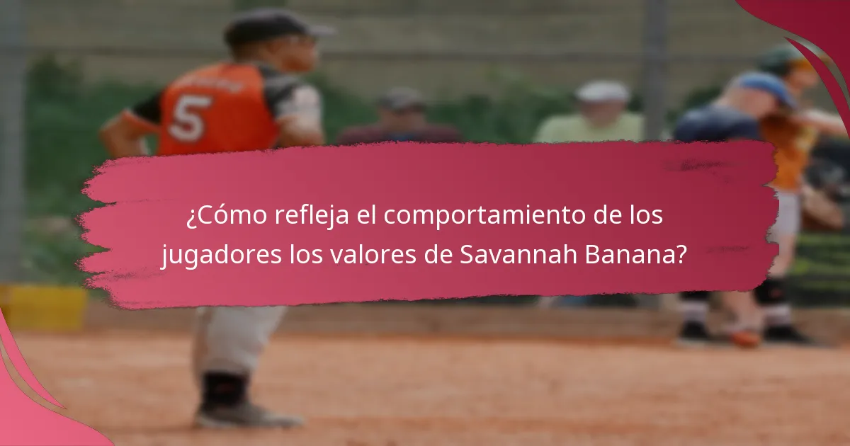 ¿Cómo refleja el comportamiento de los jugadores los valores de Savannah Banana?