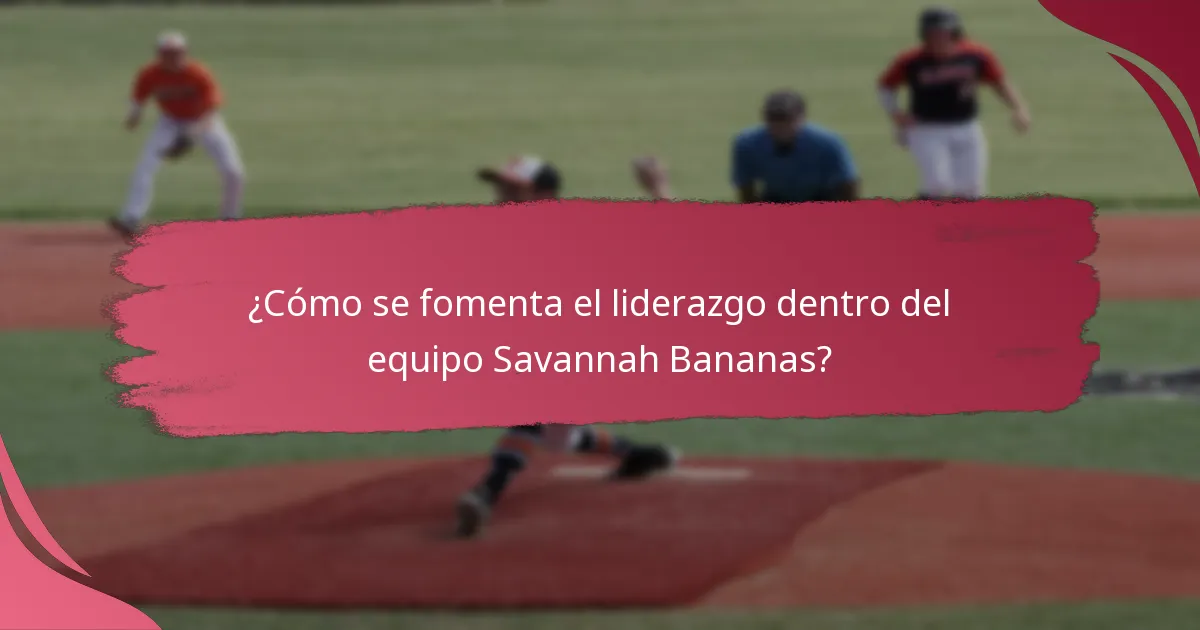 ¿Cómo se fomenta el liderazgo dentro del equipo Savannah Bananas?