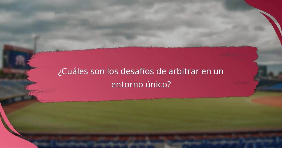 ¿Cuáles son los desafíos de arbitrar en un entorno único?