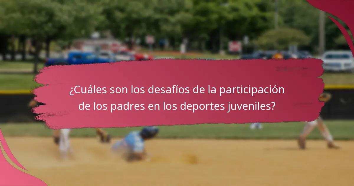 ¿Cuáles son los desafíos de la participación de los padres en los deportes juveniles?