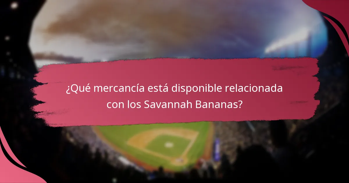 ¿Qué mercancía está disponible relacionada con los Savannah Bananas?
